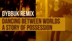 11-13-22_ Dybbuk Remix Dancing Between Worlds, A Story of Possession-Webinar graphic